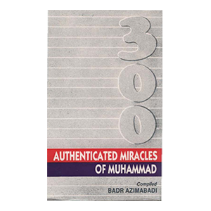 300 Authenticated Miracles of Muhammad